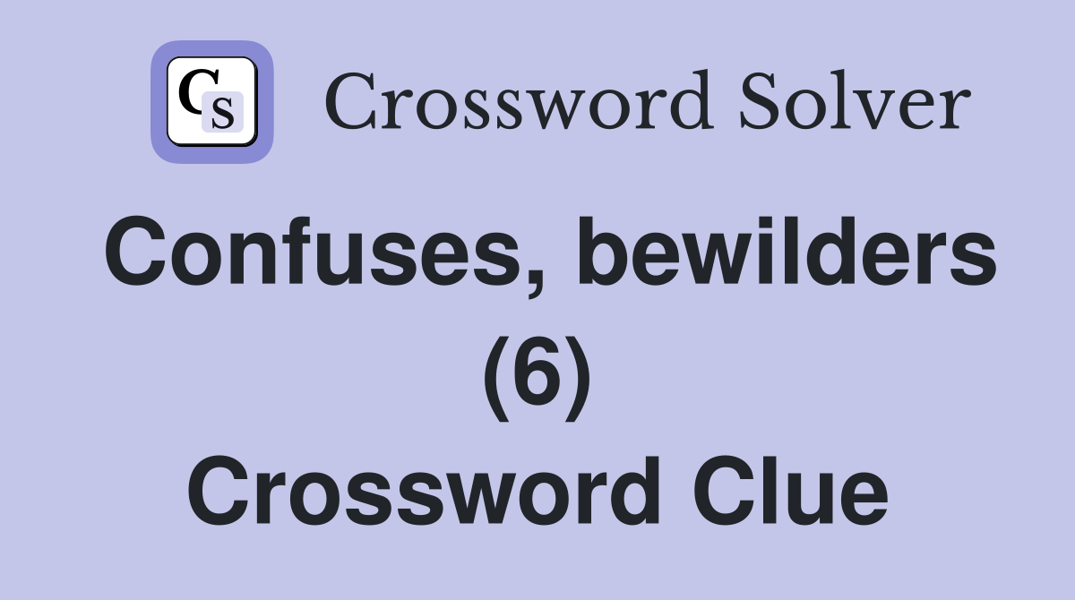 Confuses, bewilders (6) Crossword Clue