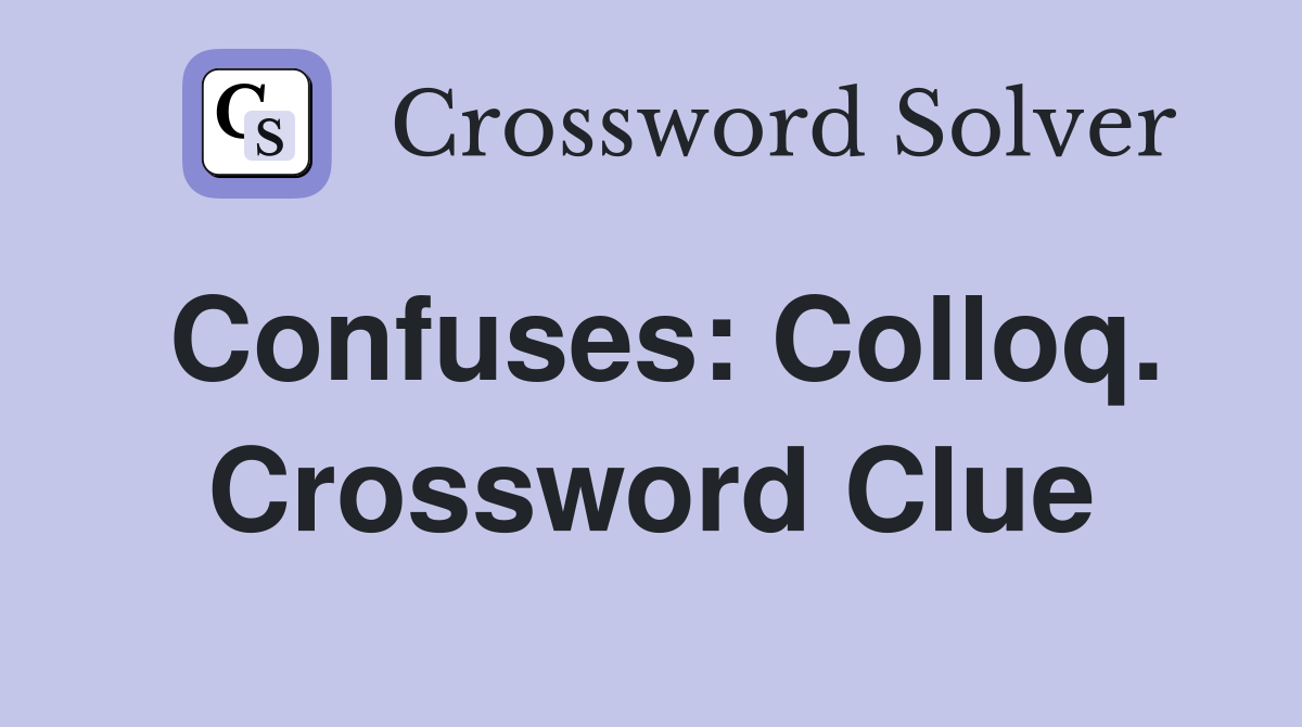 Confuses: Colloq. Crossword Clue