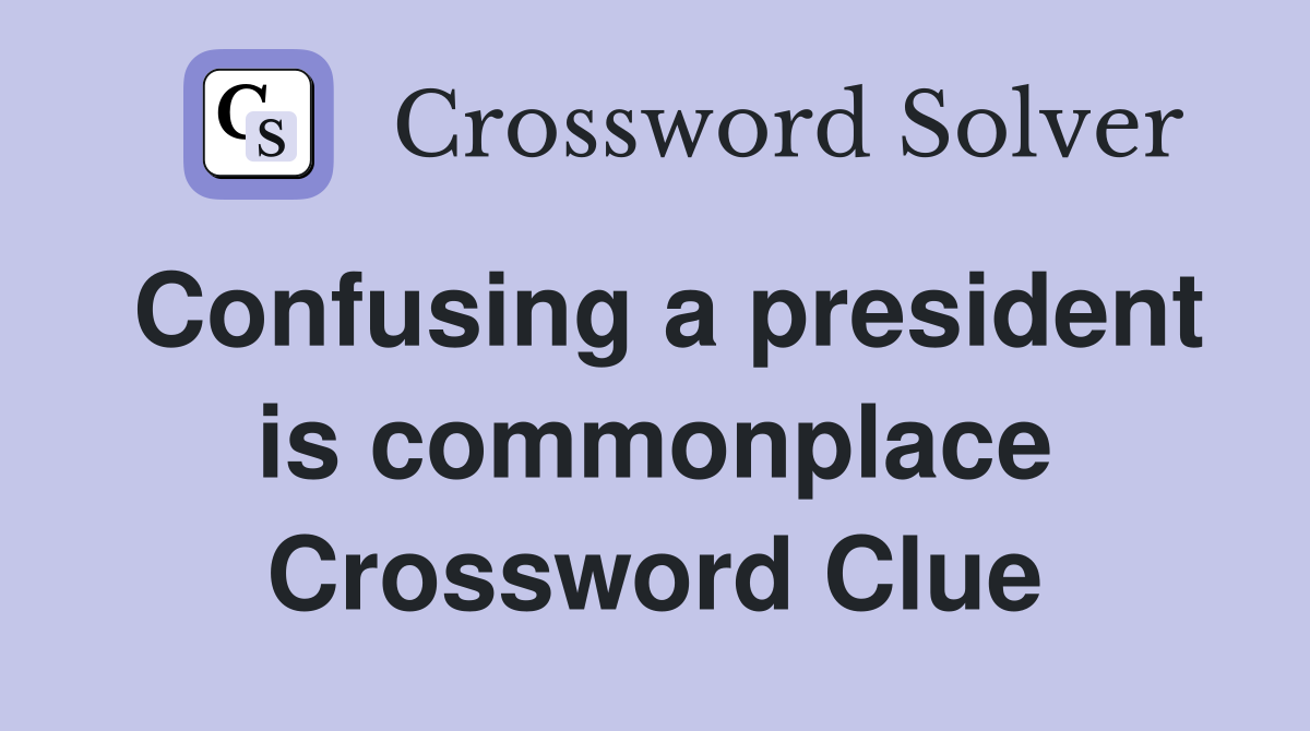 Confusing a president is commonplace Crossword Clue