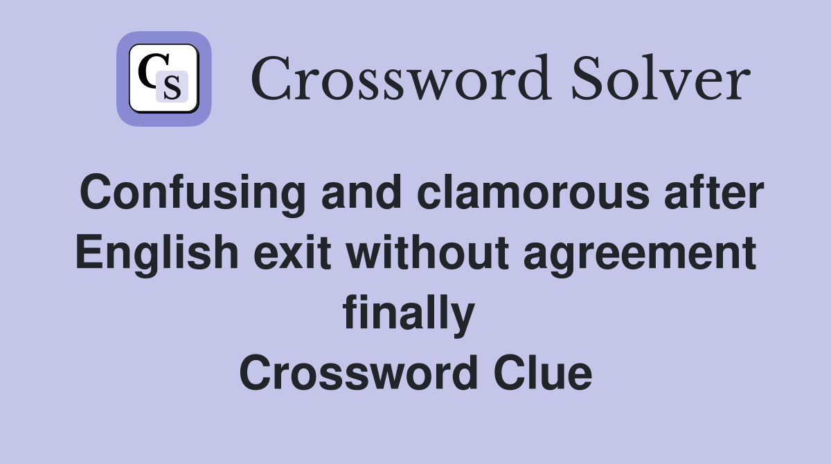 Confusing and clamorous after English exit without agreement finally  Crossword Clue