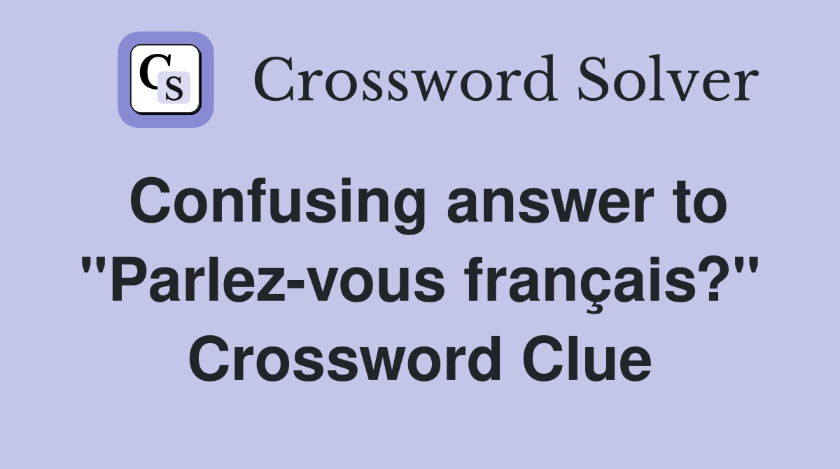 Confusing answer to "Parlez-vous français?" Crossword Clue