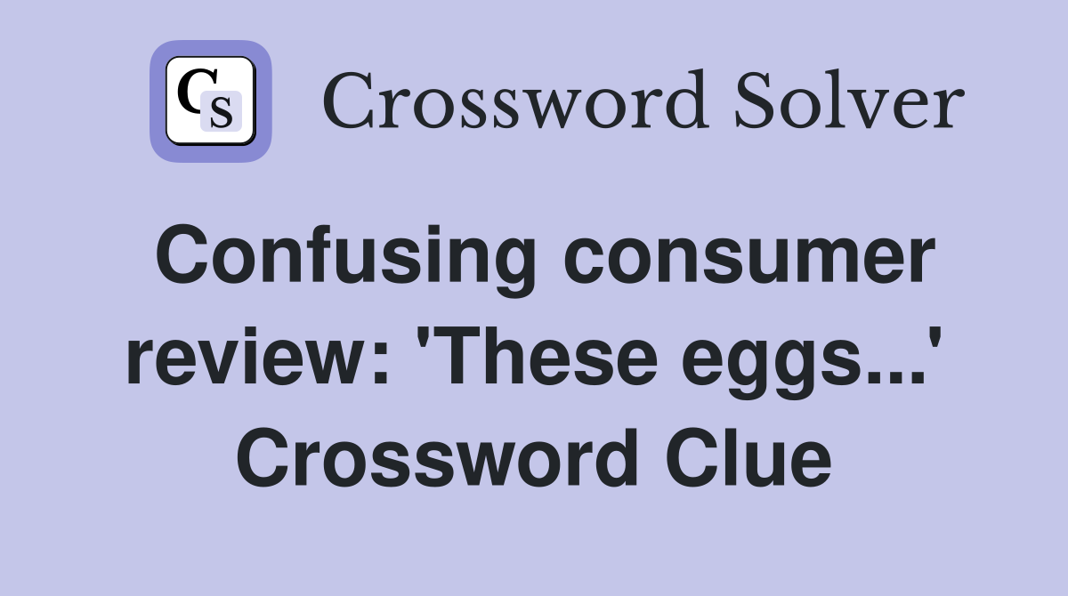 Confusing consumer review: 'These eggs...' Crossword Clue