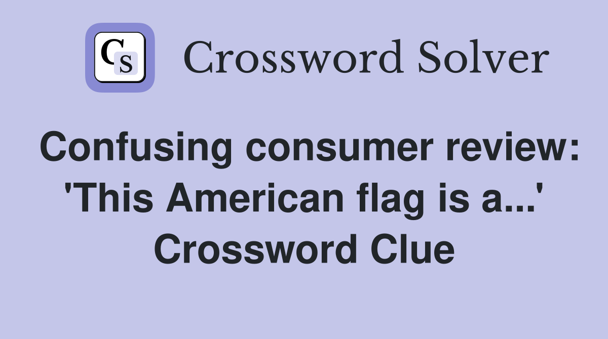 Confusing consumer review: 'This American flag is a...' Crossword Clue