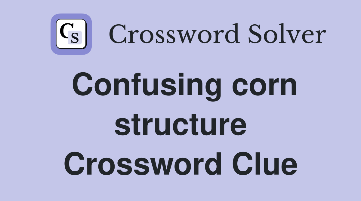 Confusing corn structure Crossword Clue