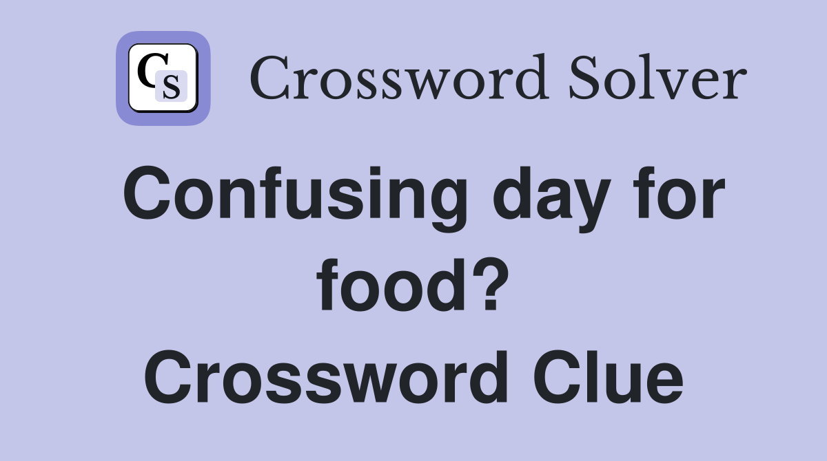 Confusing day for food? Crossword Clue