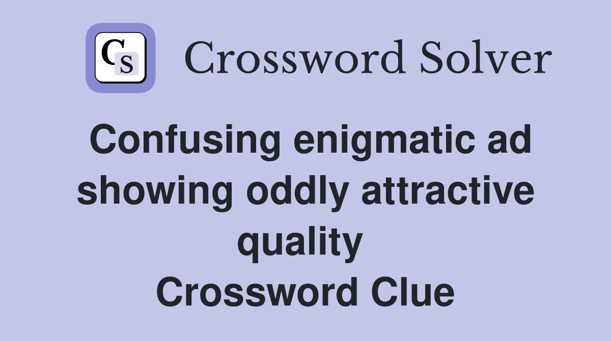 Confusing enigmatic ad showing oddly attractive quality  Crossword Clue