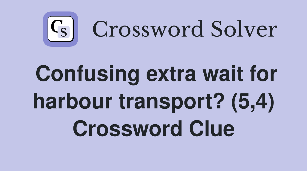 Confusing extra wait for harbour transport? (5,4) Crossword Clue