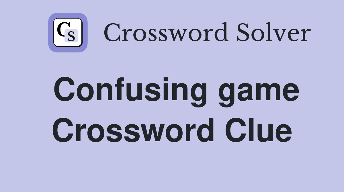 Confusing game Crossword Clue