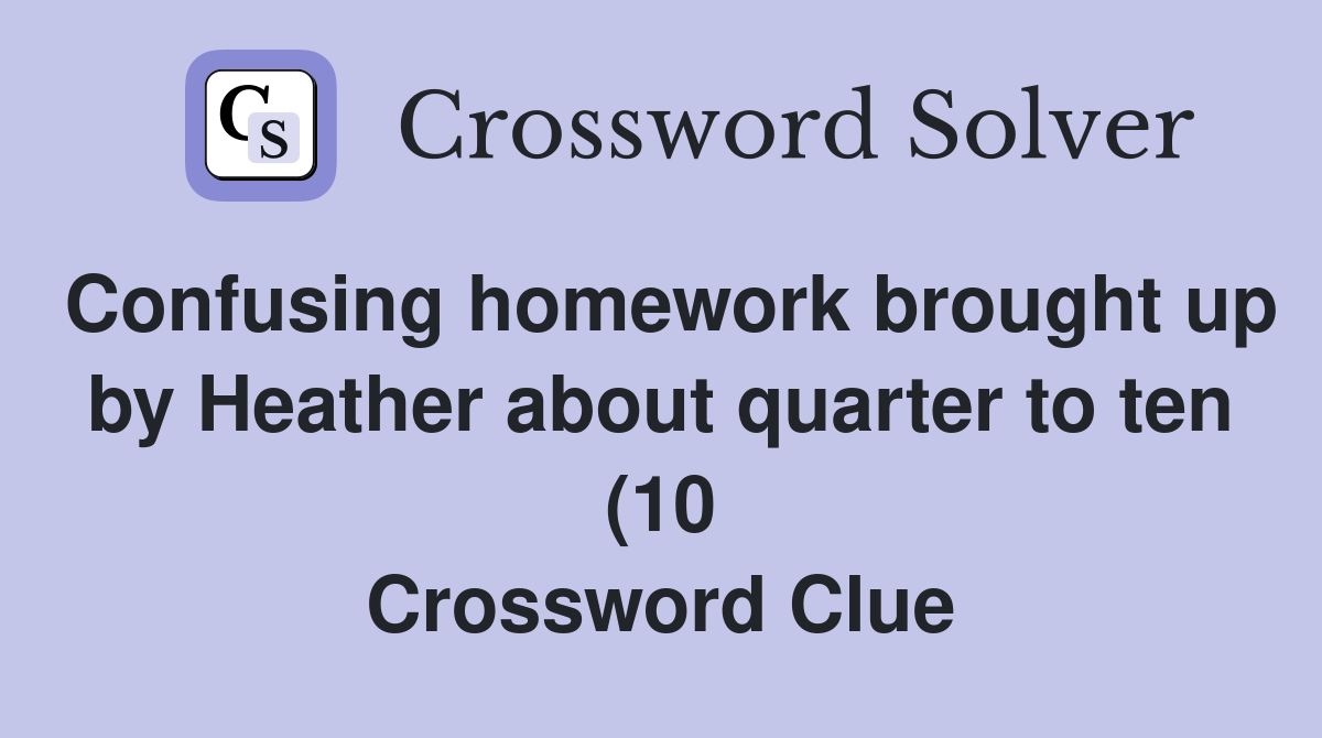 Confusing homework brought up by Heather about quarter to ten (10 Confusing homework brought up by Heather about quarter to ten (10