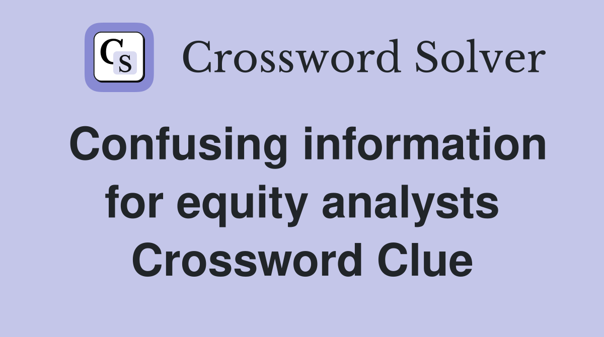 Confusing information for equity analysts Crossword Clue