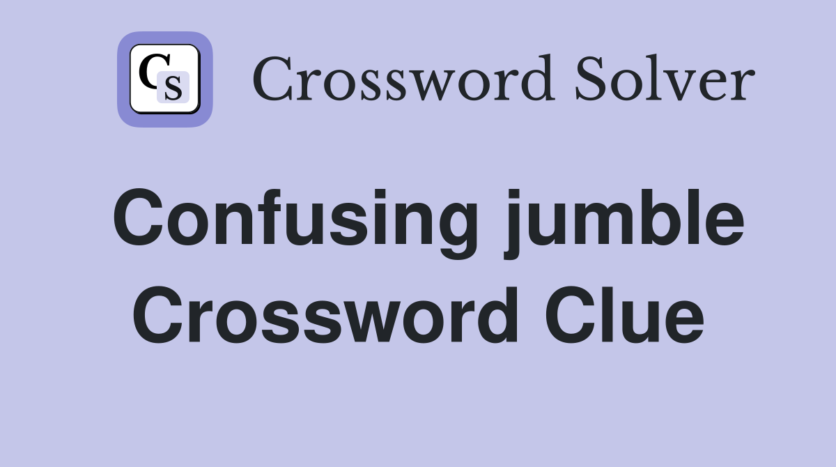 Confusing jumble Crossword Clue