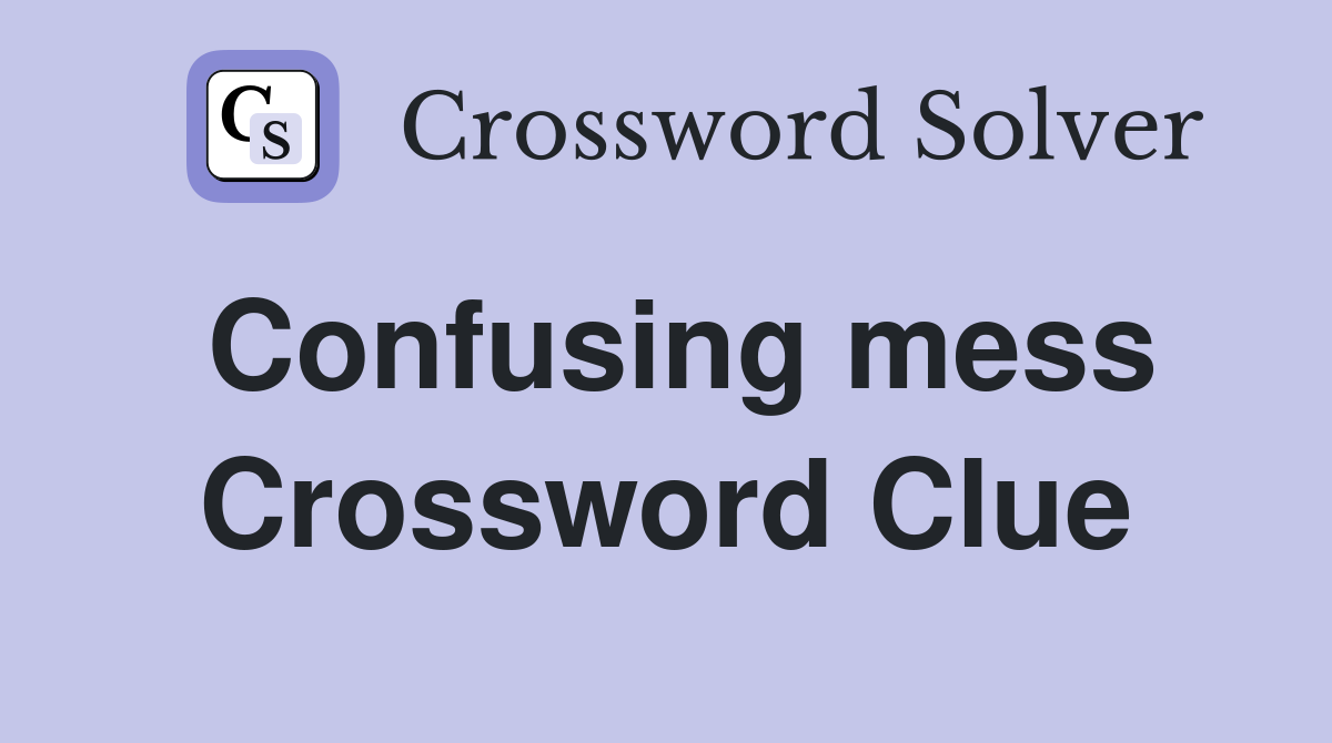 Confusing mess Crossword Clue