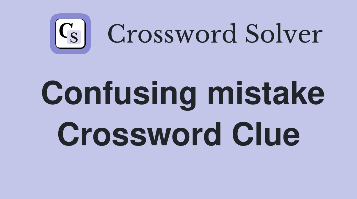 Confusing mistake Crossword Clue