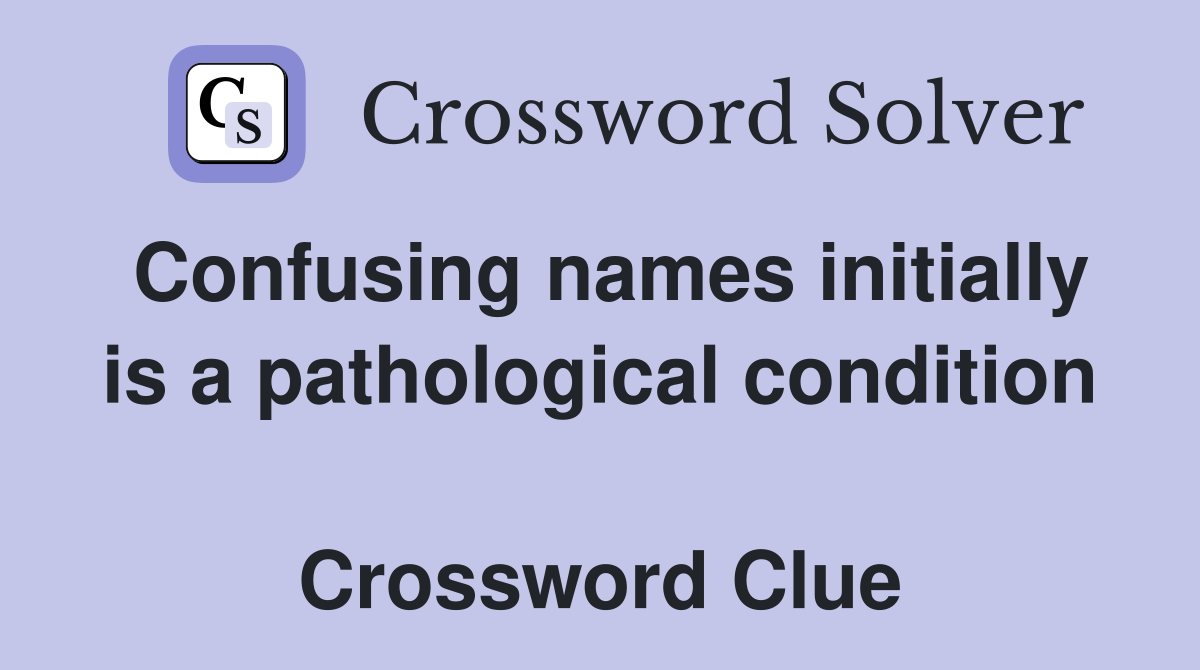 Confusing names initially is a pathological condition  Crossword Clue
