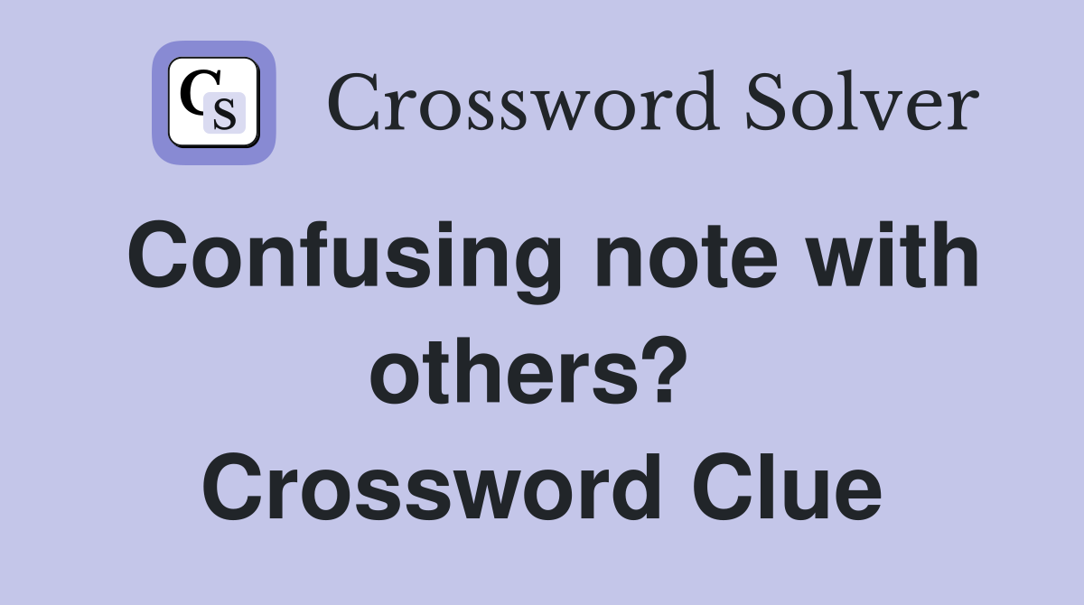 Confusing note with others?  Crossword Clue