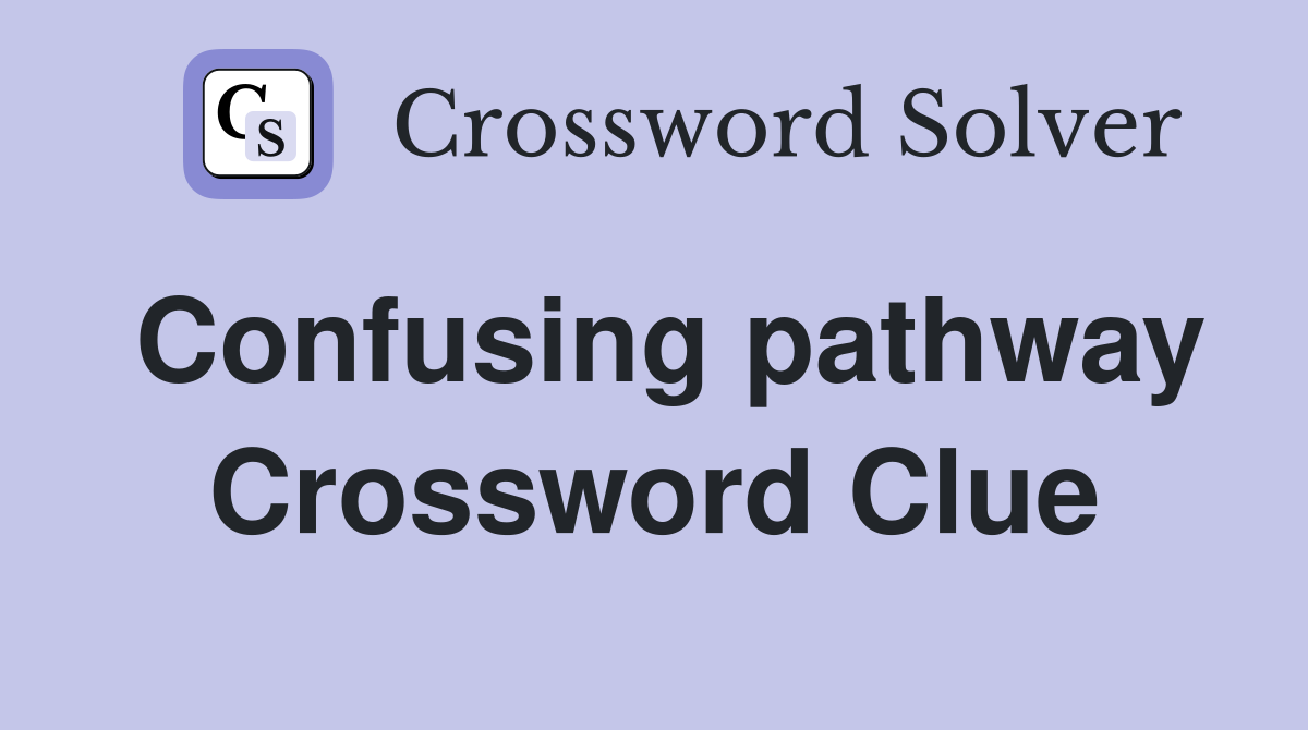 Confusing pathway Crossword Clue