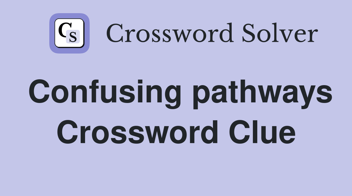 Confusing pathways Crossword Clue