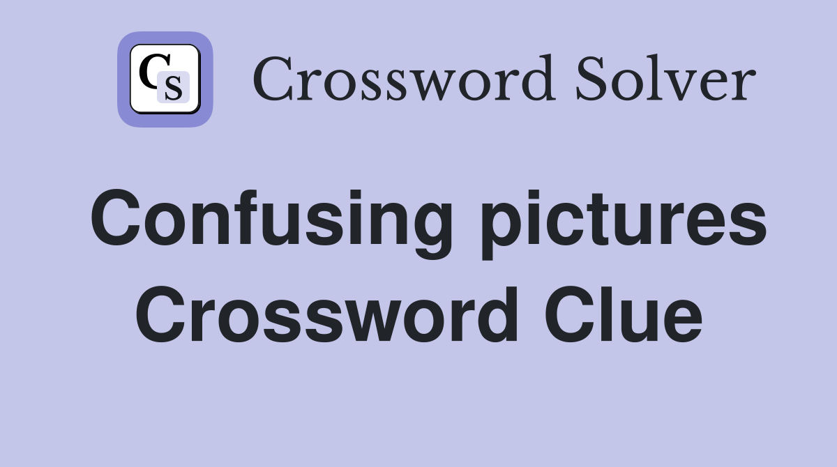 Confusing pictures Crossword Clue