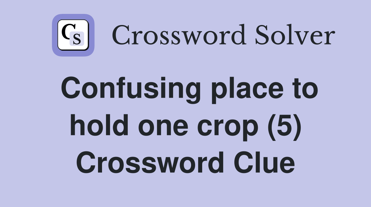 Confusing place to hold one crop (5) Crossword Clue