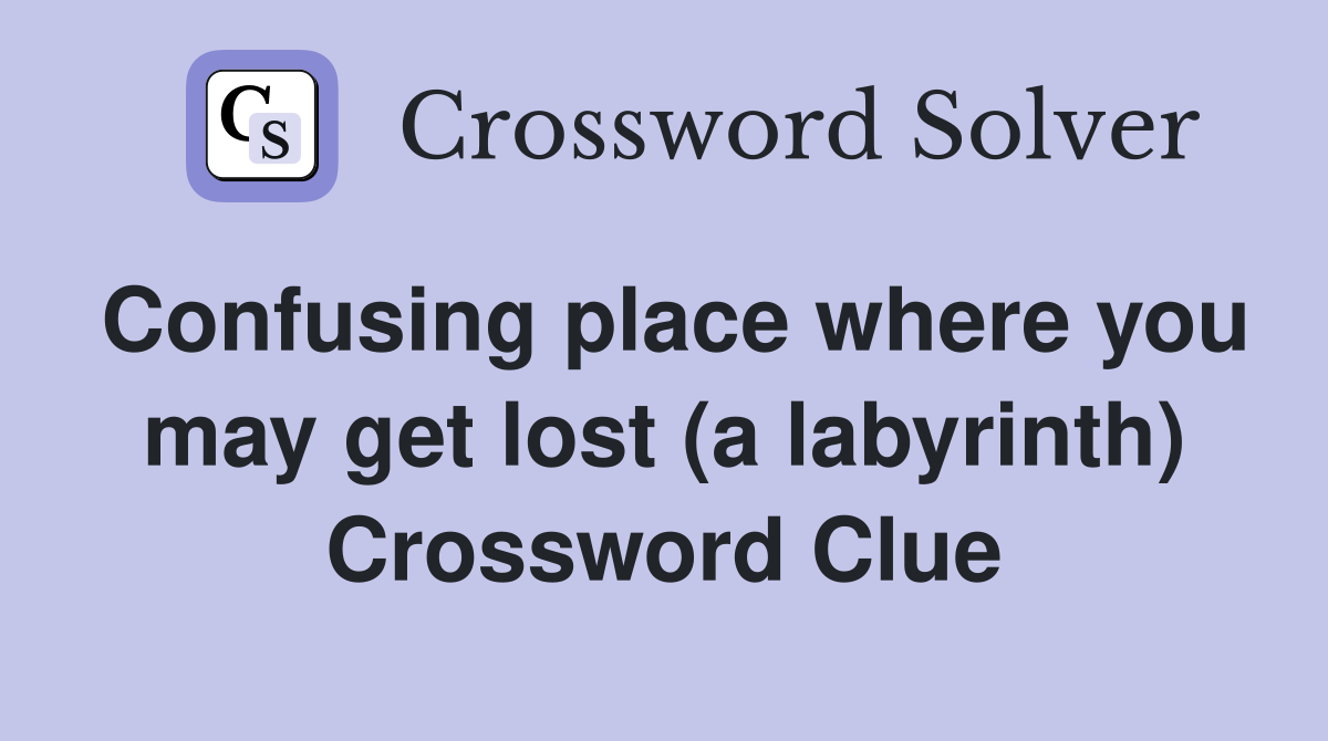 Confusing place where you may get lost (a labyrinth) Crossword Clue
