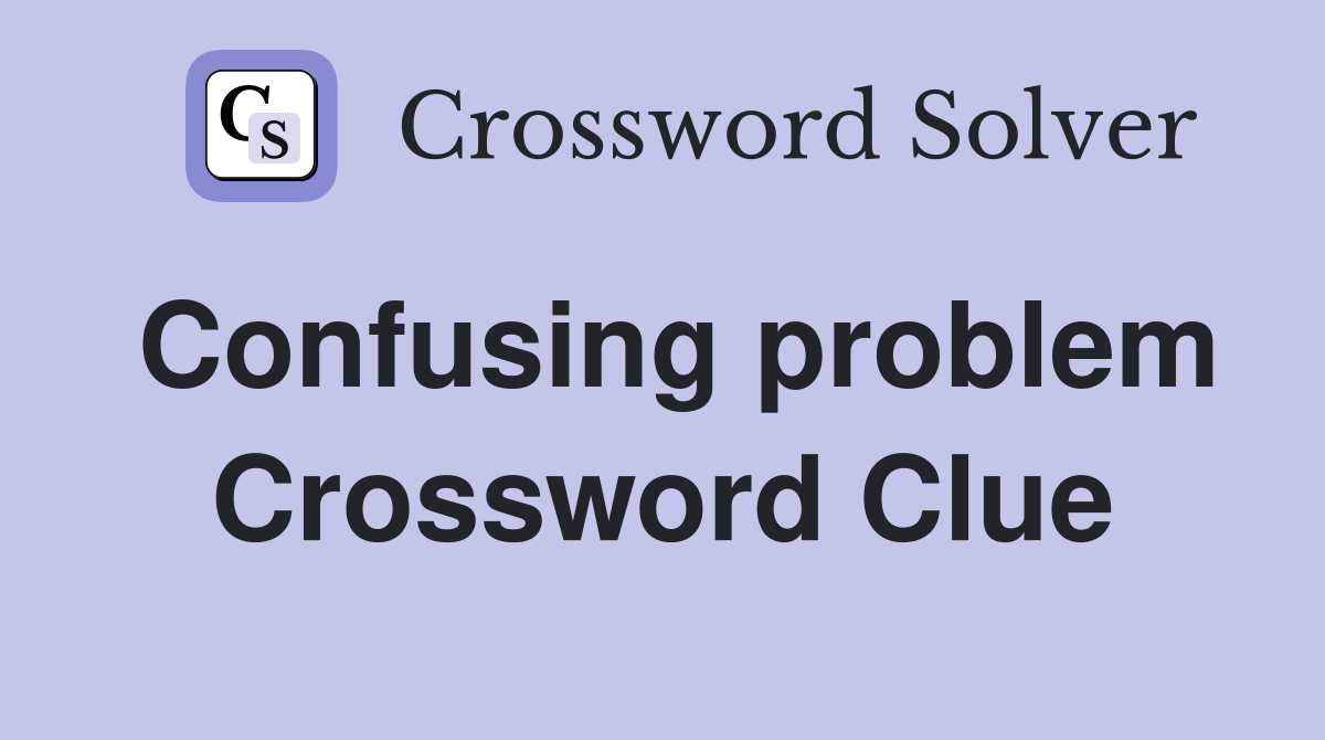Confusing problem Crossword Clue