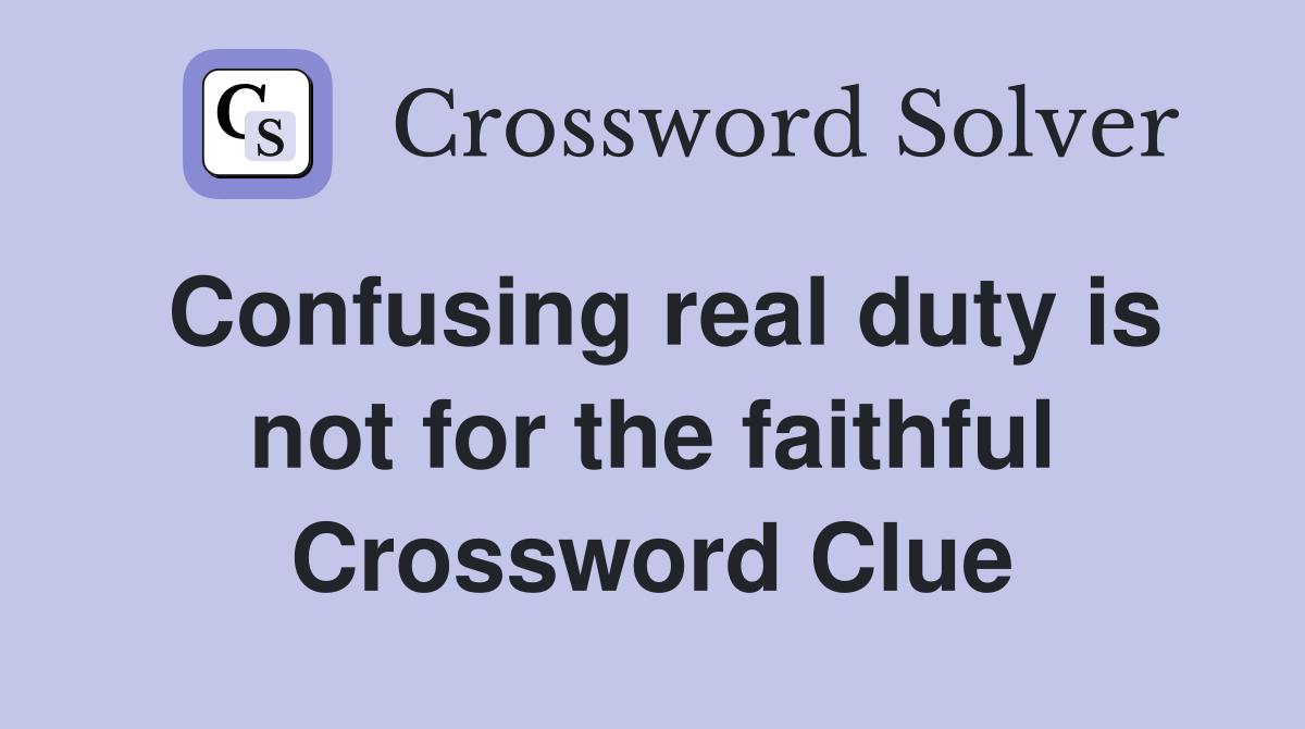 Confusing real duty is not for the faithful Crossword Clue