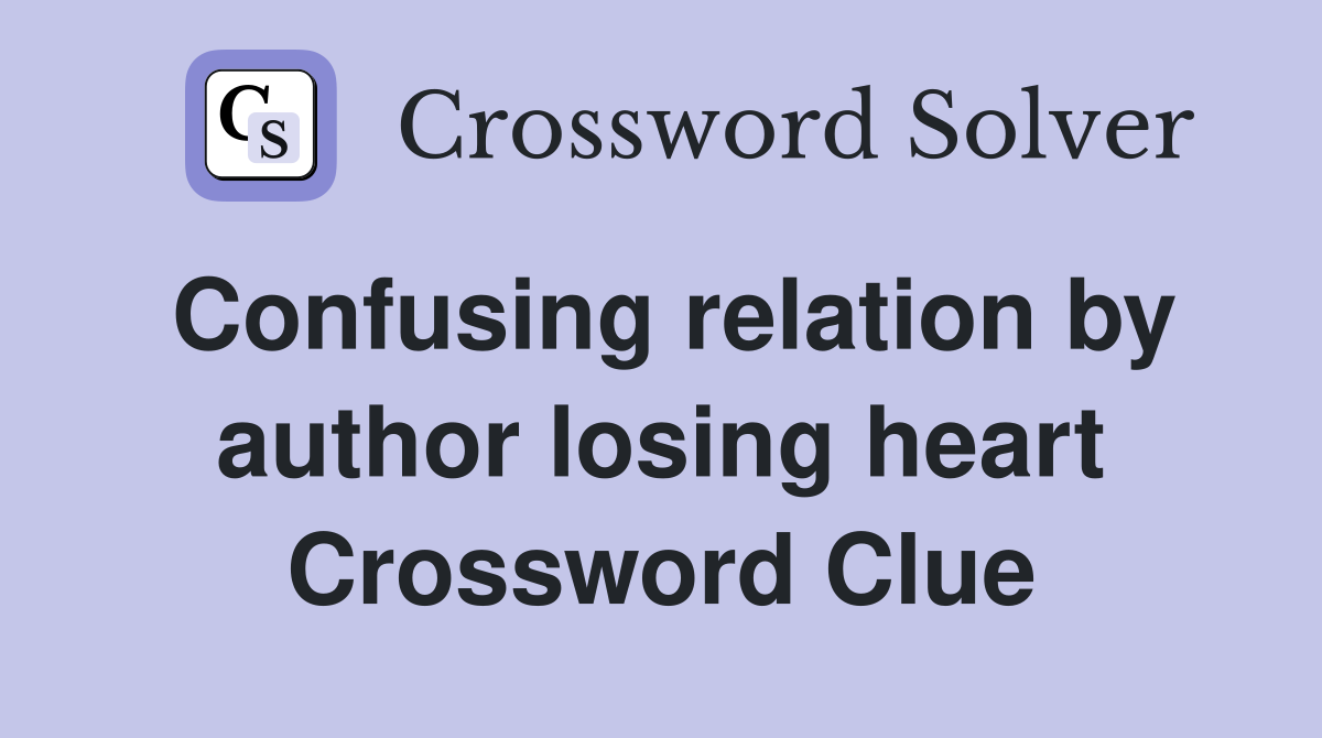 Confusing relation by author losing heart Crossword Clue