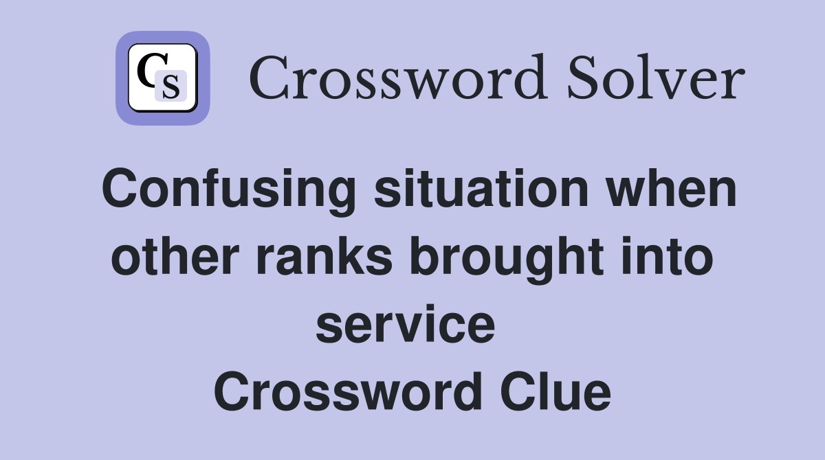 Confusing situation when other ranks brought into service  Crossword Clue