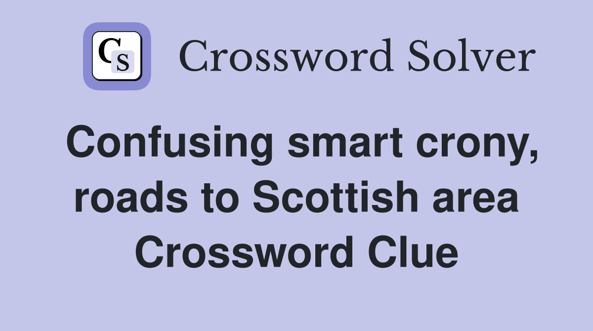 Confusing smart crony, roads to Scottish area Crossword Clue