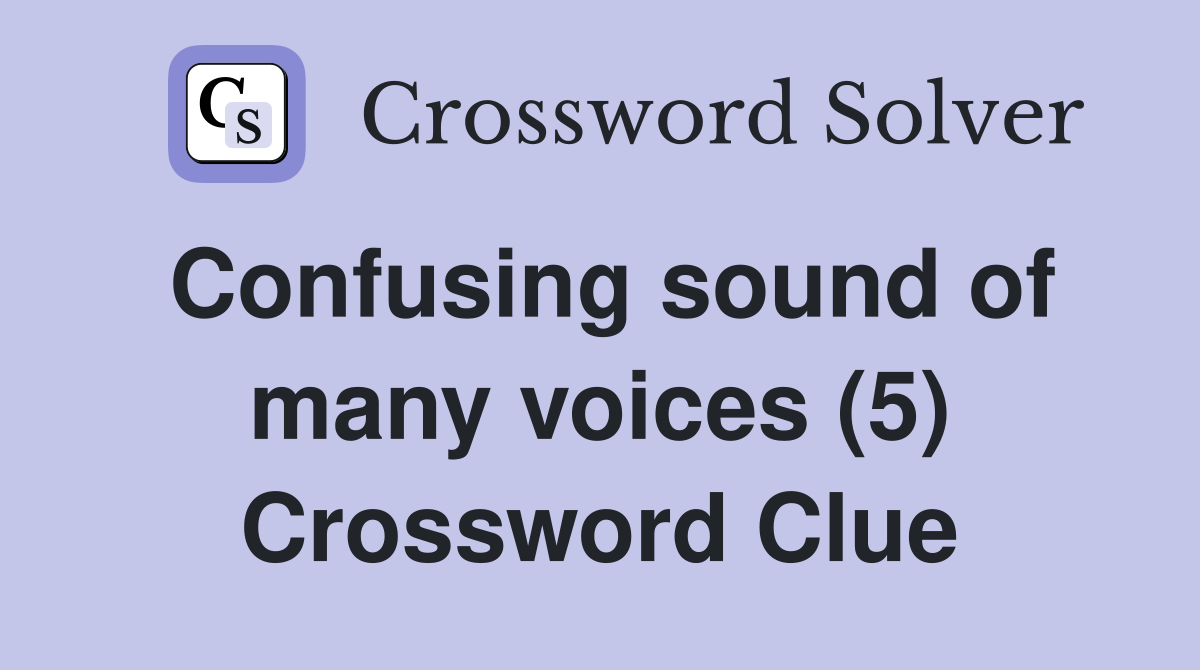 Confusing sound of many voices (5) Crossword Clue