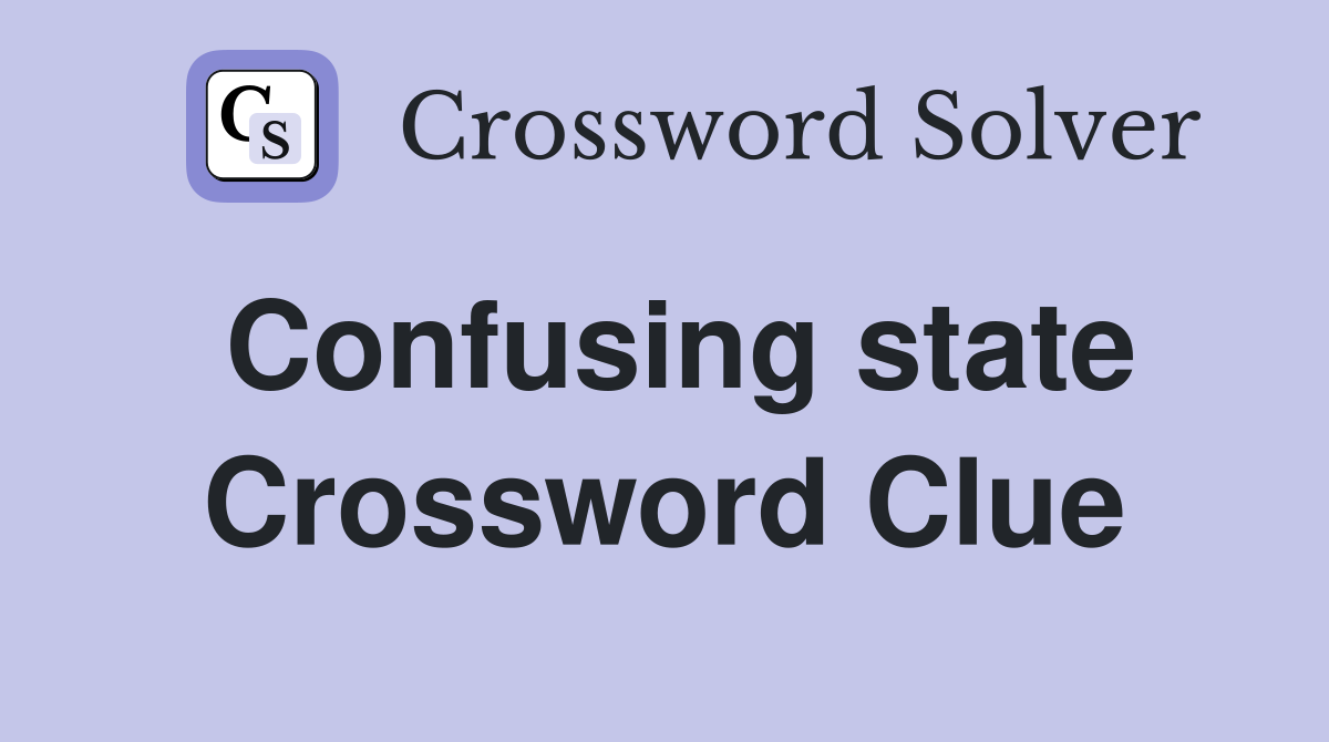 Confusing state Crossword Clue