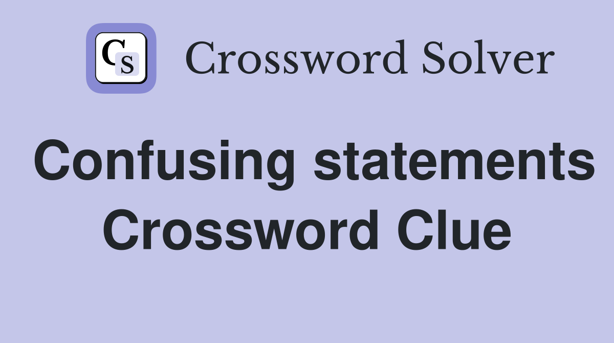 Confusing statements Crossword Clue
