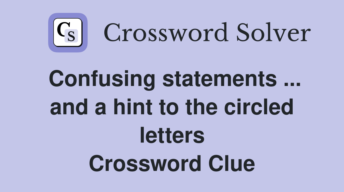Confusing statements ... and a hint to the circled letters Crossword Clue