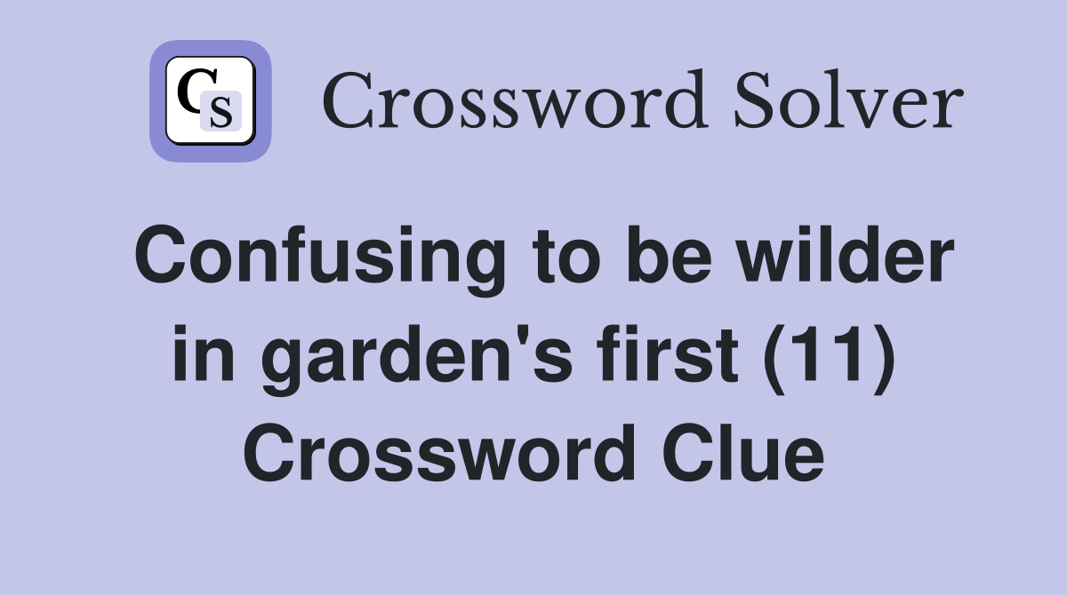 Confusing to be wilder in garden's first (11) Crossword Clue