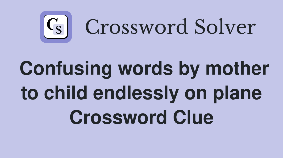 Confusing words by mother to child endlessly on plane Crossword Clue