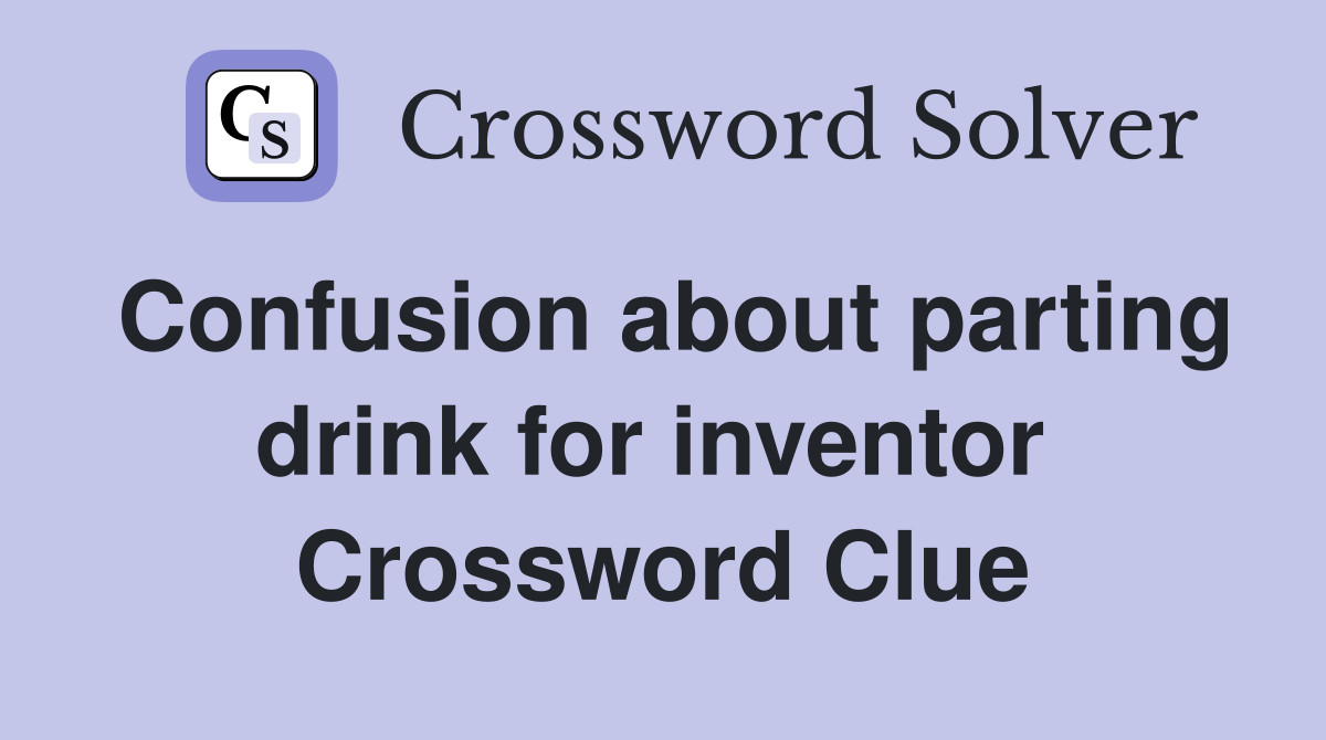 Confusion about parting drink for inventor  Crossword Clue