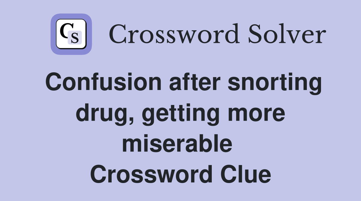 Confusion after snorting drug, getting more miserable  Crossword Clue