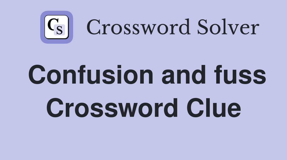 Confusion and fuss Crossword Clue