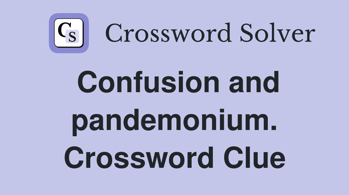 Confusion and pandemonium. Crossword Clue