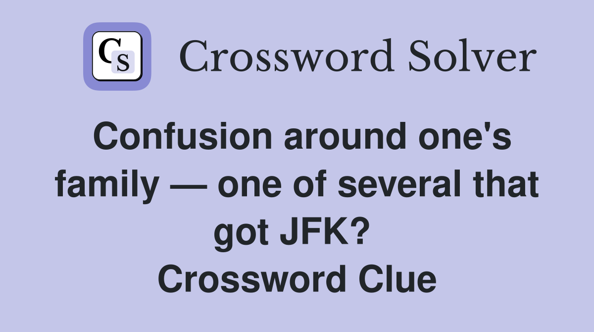 Confusion around one's family — one of several that got JFK?  Crossword Clue