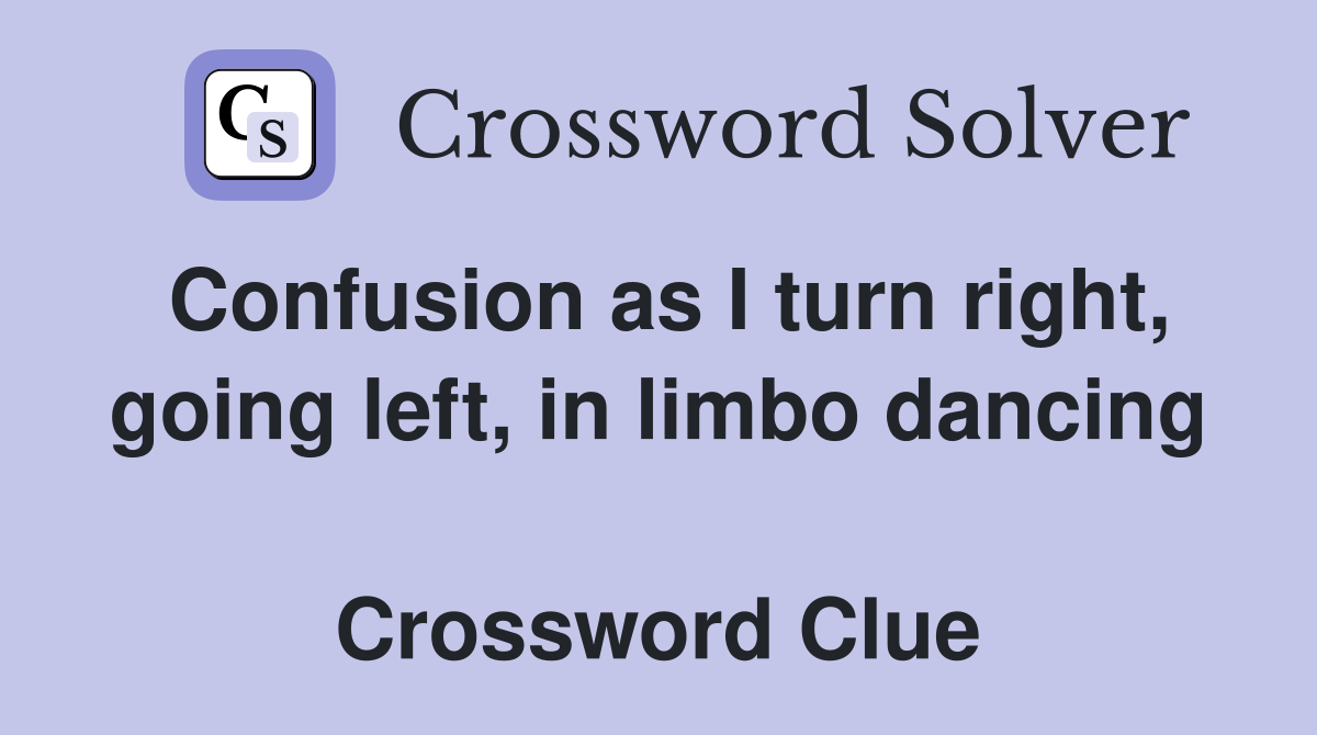Confusion as I turn right, going left, in limbo dancing  Crossword Clue