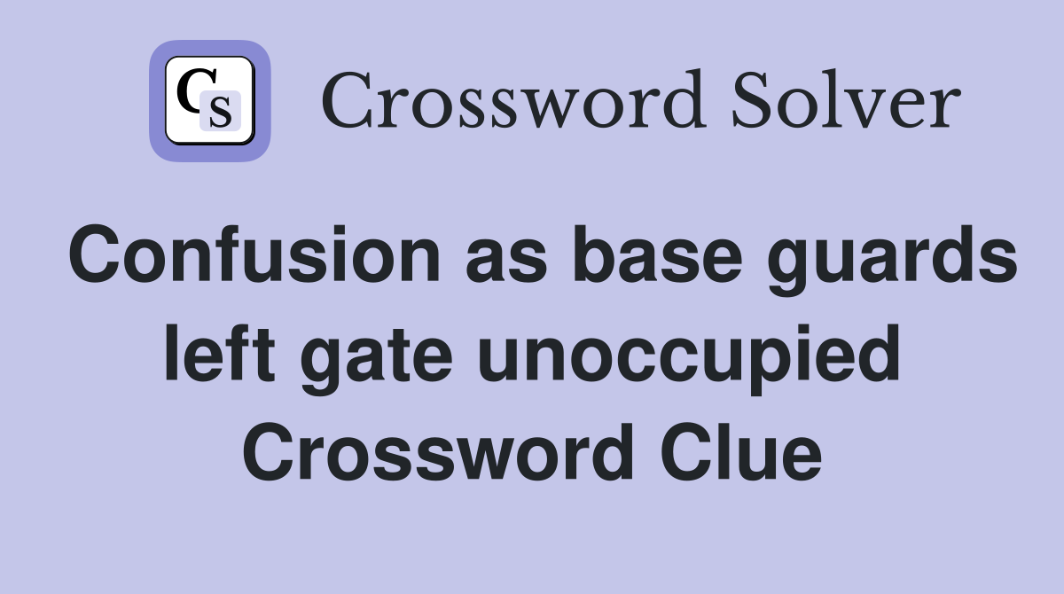 Confusion as base guards left gate unoccupied Crossword Clue