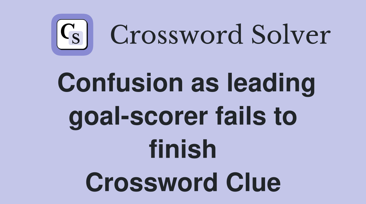 Confusion as leading goal-scorer fails to finish Crossword Clue