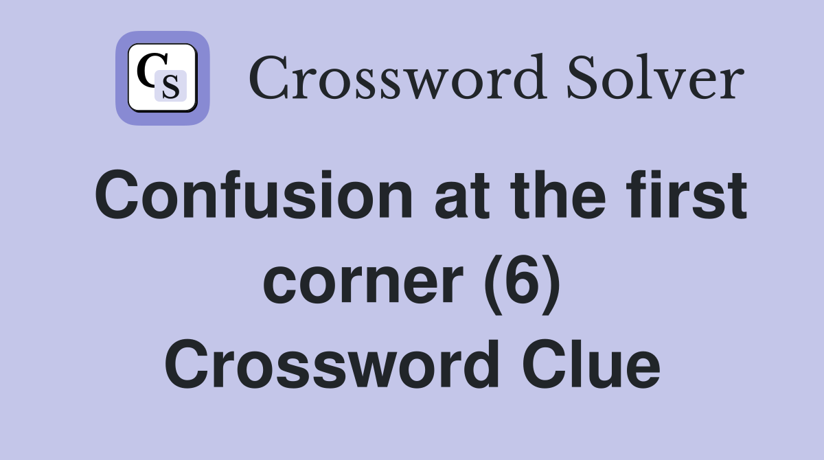 Confusion at the first corner (6) Crossword Clue