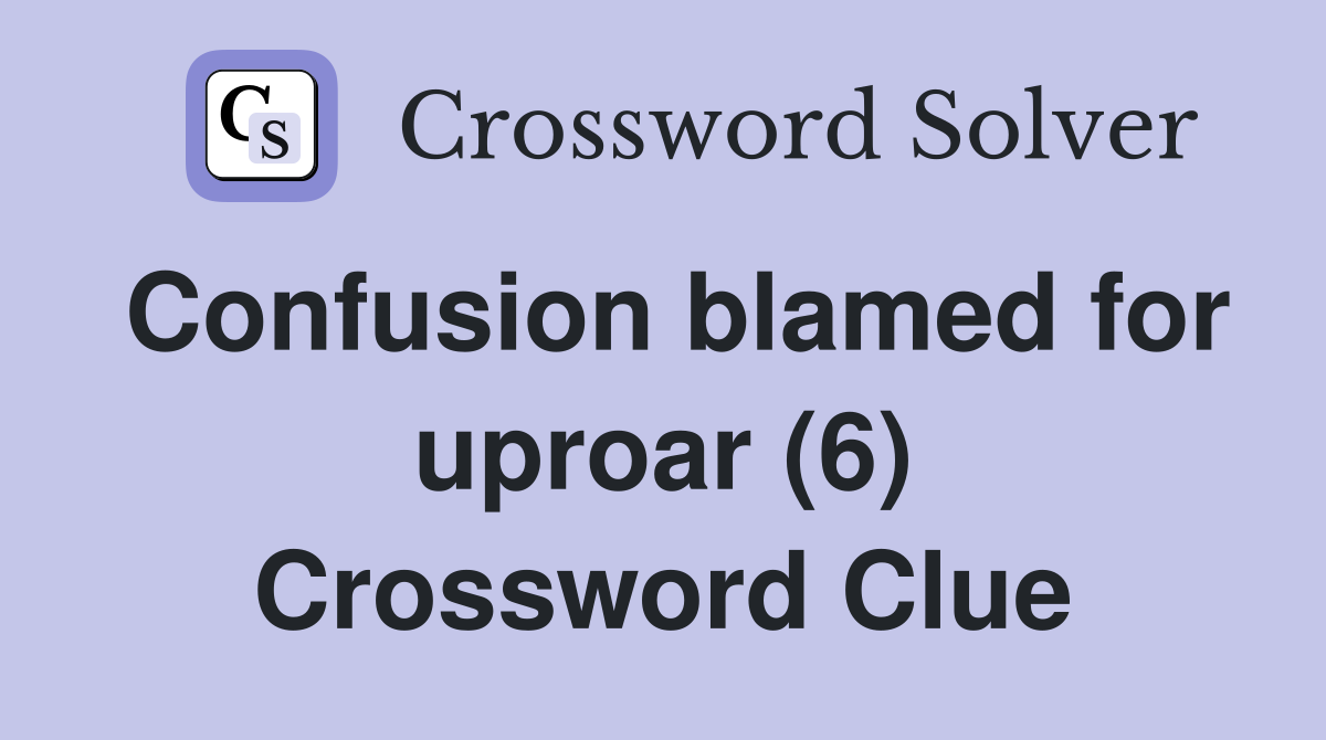 Confusion blamed for uproar (6) Crossword Clue