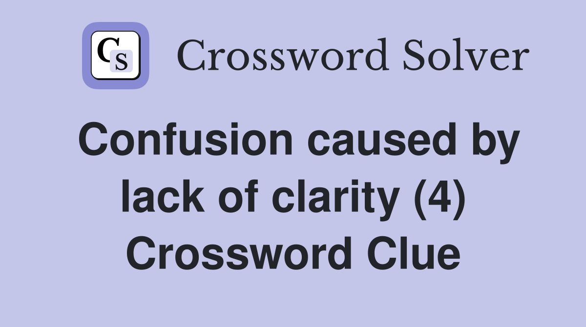 Confusion caused by lack of clarity (4) Crossword Clue