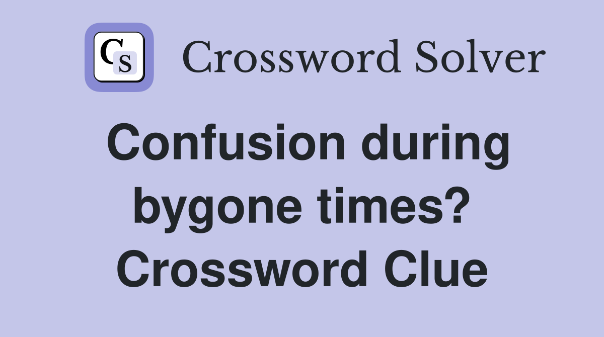Confusion during bygone times? Crossword Clue