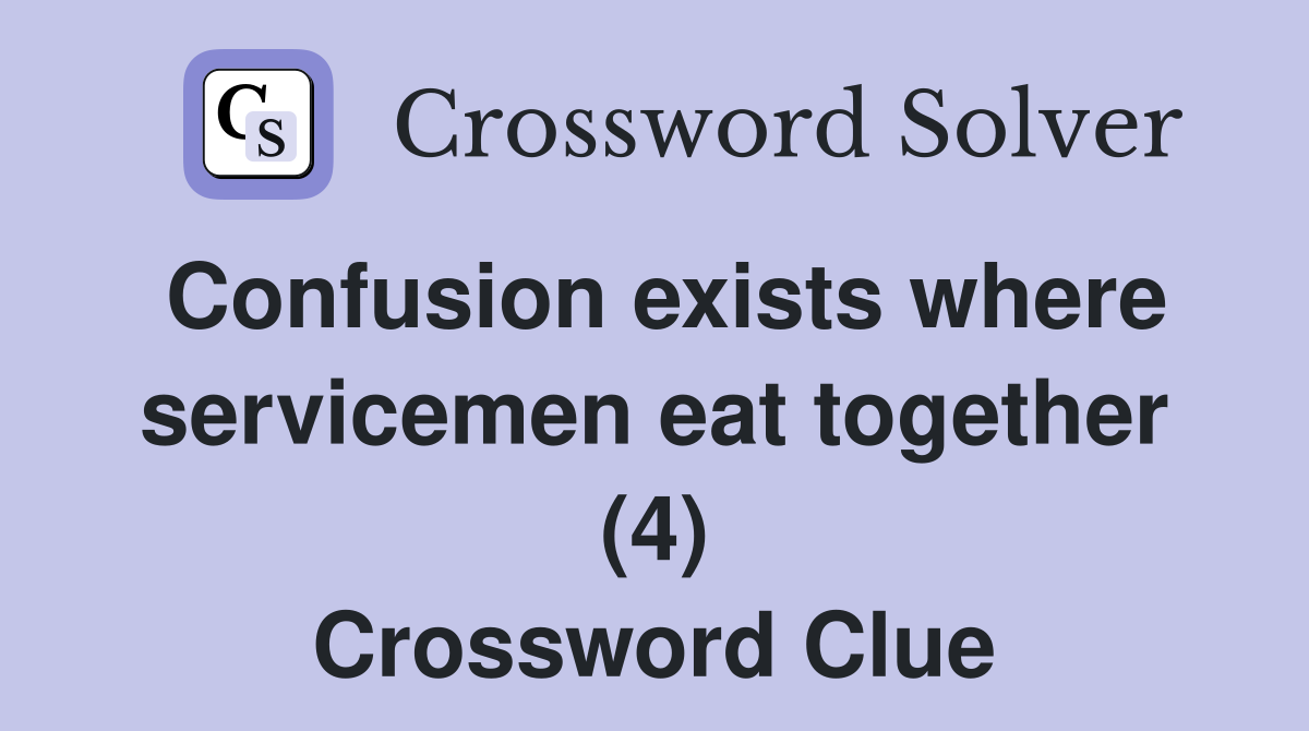 Confusion exists where servicemen eat together (4) Crossword Clue