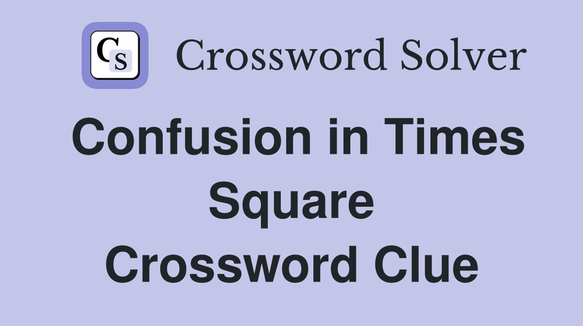 Confusion in Times Square Crossword Clue