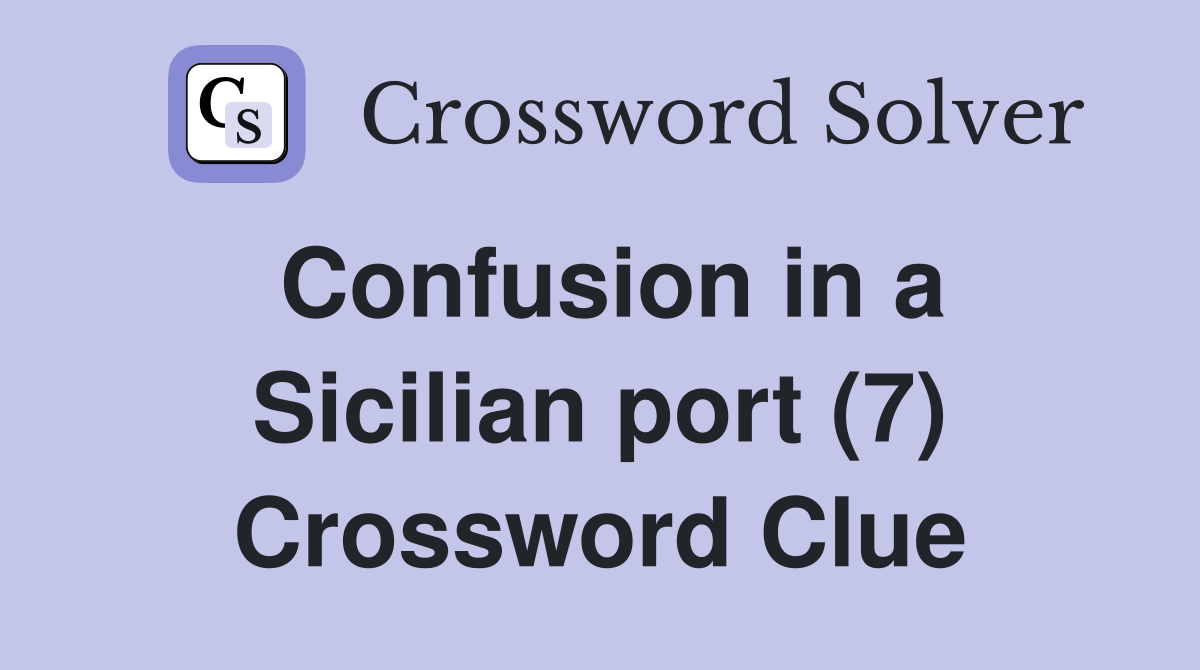 Confusion in a Sicilian port (7) Crossword Clue